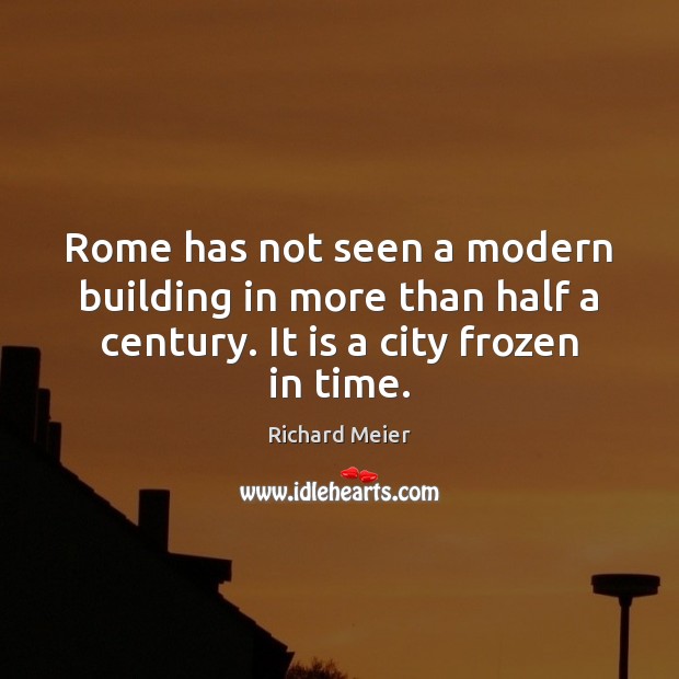 Rome has not seen a modern building in more than half a Richard Meier Picture Quote