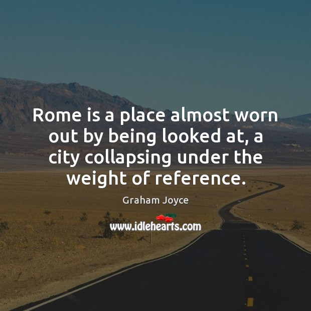 Rome is a place almost worn out by being looked at, a Graham Joyce Picture Quote