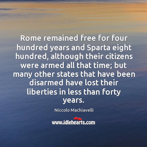 Rome remained free for four hundred years and Sparta eight hundred, although Image