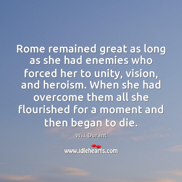 Rome remained great as long as she had enemies who forced her Will Durant Picture Quote