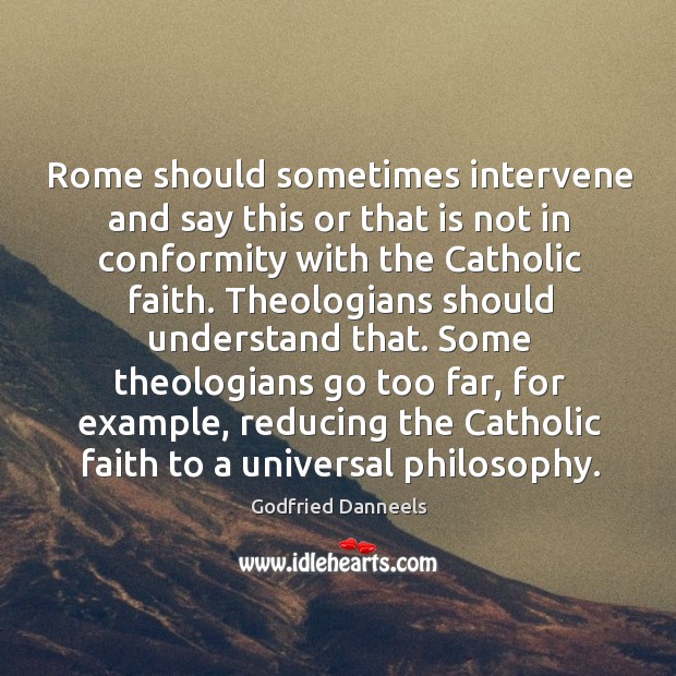 Rome should sometimes intervene and say this or that is not in conformity with the catholic faith. Image