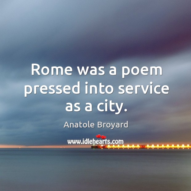 Rome was a poem pressed into service as a city. Image