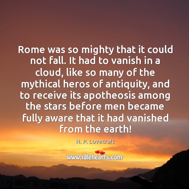 Rome was so mighty that it could not fall. It had to H. P. Lovecraft Picture Quote