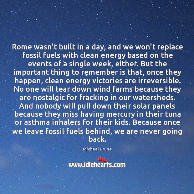 Rome wasn’t built in a day, and we won’t replace fossil fuels Michael Brune Picture Quote