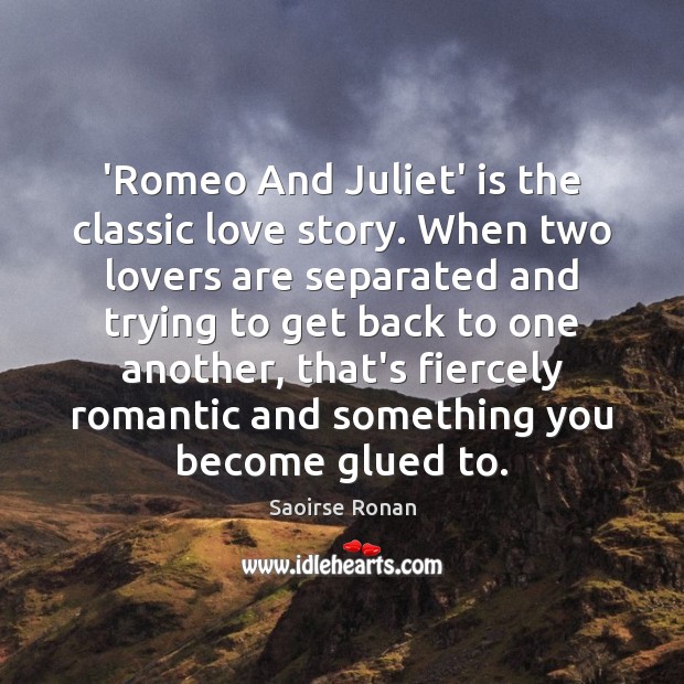 ‘Romeo And Juliet’ is the classic love story. When two lovers are Saoirse Ronan Picture Quote