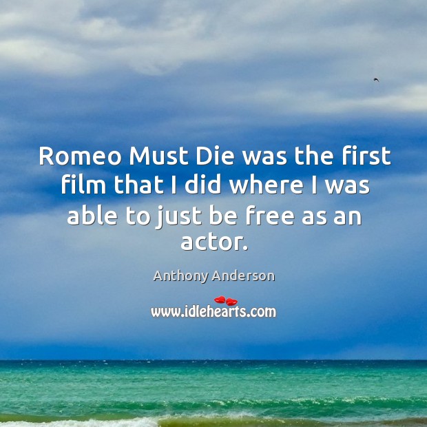 Romeo must die was the first film that I did where I was able to just be free as an actor. Anthony Anderson Picture Quote