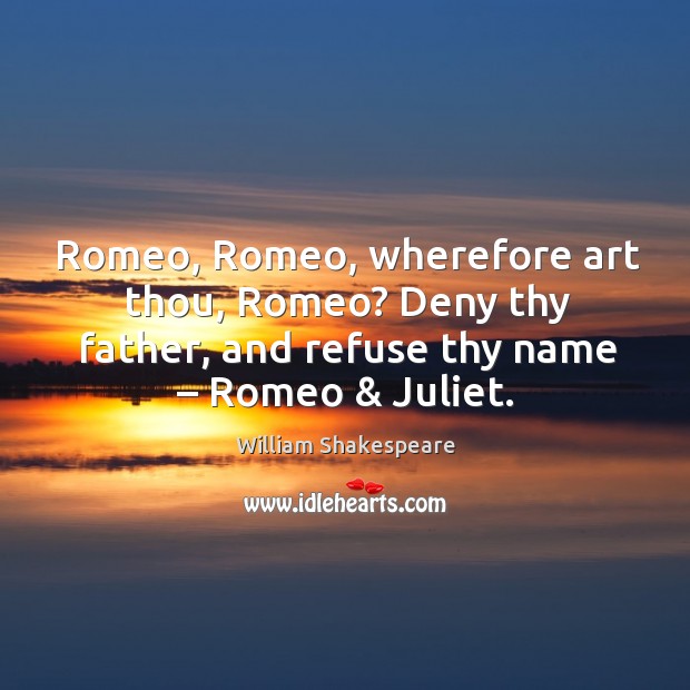 Romeo, romeo, wherefore art thou, romeo? deny thy father, and refuse thy name – romeo & juliet. Image