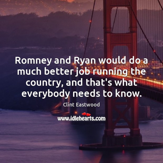 Romney and Ryan would do a much better job running the country, Clint Eastwood Picture Quote