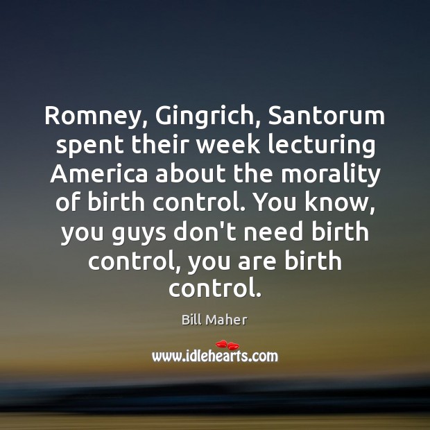 Romney, Gingrich, Santorum spent their week lecturing America about the morality of Bill Maher Picture Quote
