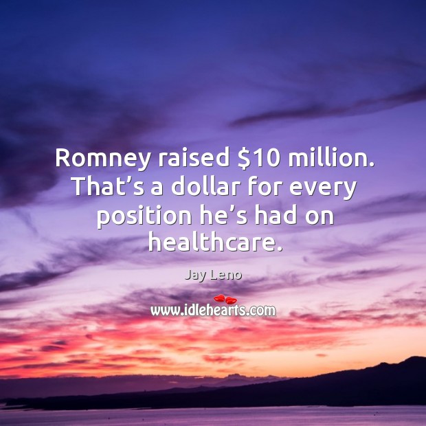Romney raised $10 million. That’s a dollar for every position he’s had on healthcare. Image