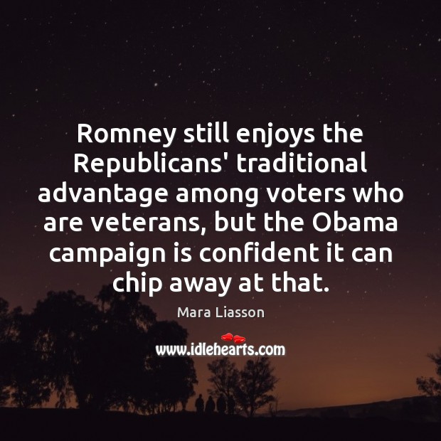 Romney still enjoys the Republicans’ traditional advantage among voters who are veterans, Mara Liasson Picture Quote