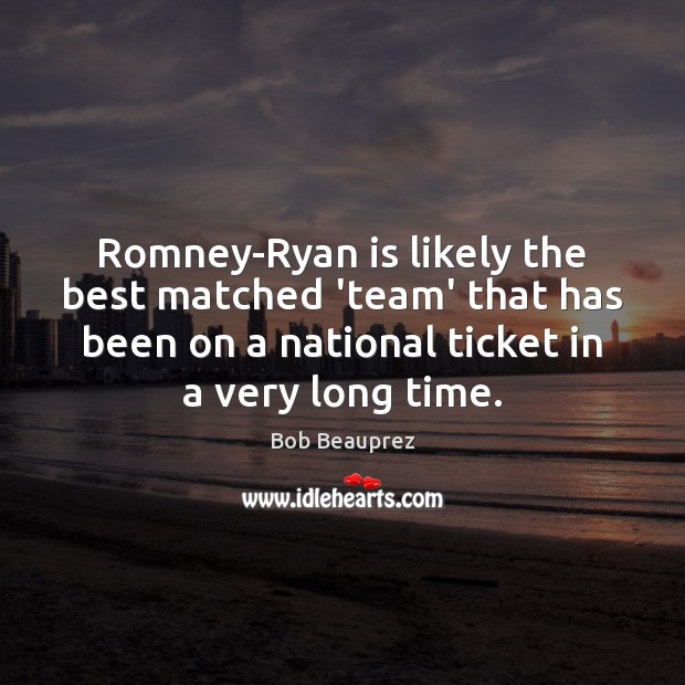Romney-Ryan is likely the best matched ‘team’ that has been on a Bob Beauprez Picture Quote
