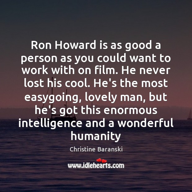Ron Howard is as good a person as you could want to Christine Baranski Picture Quote