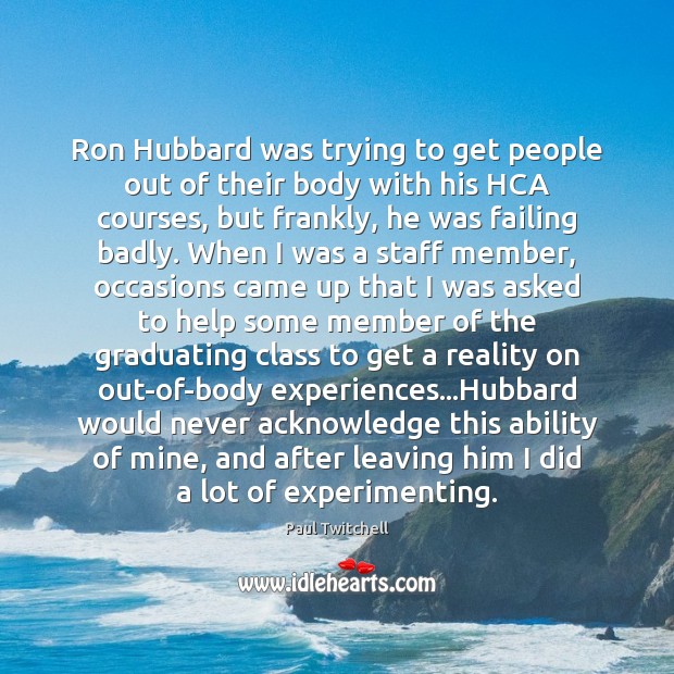 Ron Hubbard was trying to get people out of their body with Paul Twitchell Picture Quote