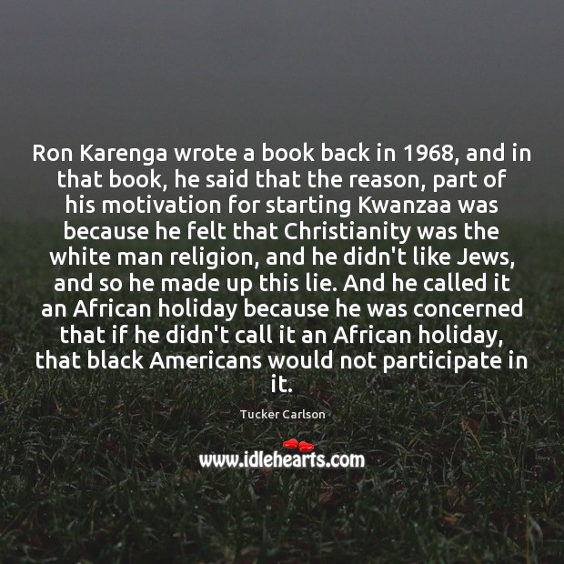 Ron Karenga wrote a book back in 1968, and in that book, he Tucker Carlson Picture Quote