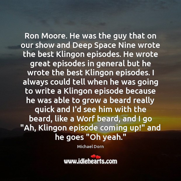 Ron Moore. He was the guy that on our show and Deep Michael Dorn Picture Quote