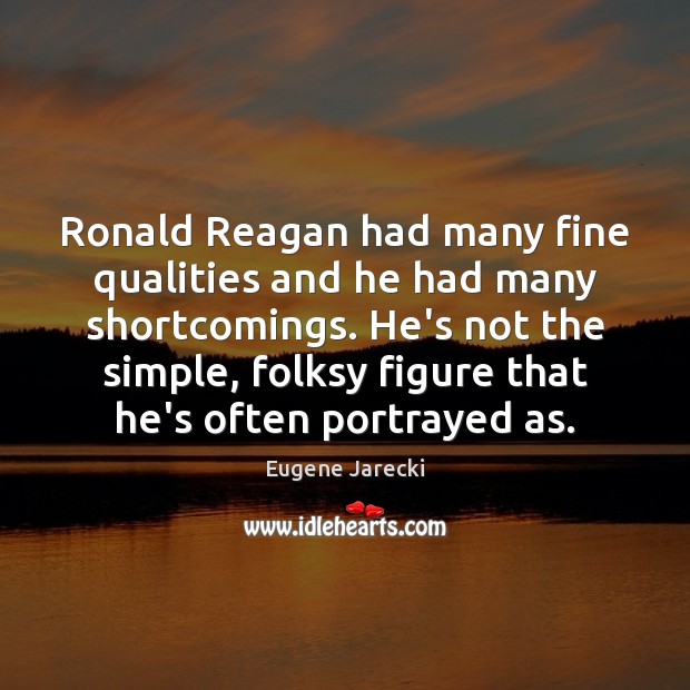 Ronald Reagan had many fine qualities and he had many shortcomings. He’s Eugene Jarecki Picture Quote