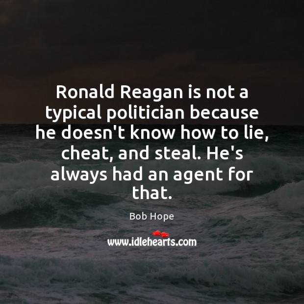 Ronald Reagan is not a typical politician because he doesn’t know how Bob Hope Picture Quote