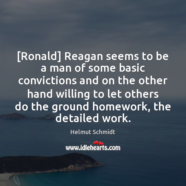 [Ronald] Reagan seems to be a man of some basic convictions and Helmut Schmidt Picture Quote