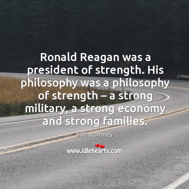 Ronald reagan was a president of strength. Mitt Romney Picture Quote
