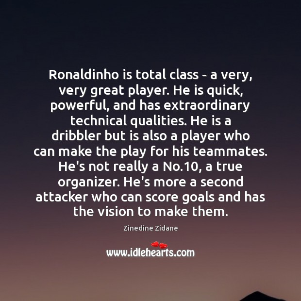 Ronaldinho is total class – a very, very great player. He is Zinedine Zidane Picture Quote