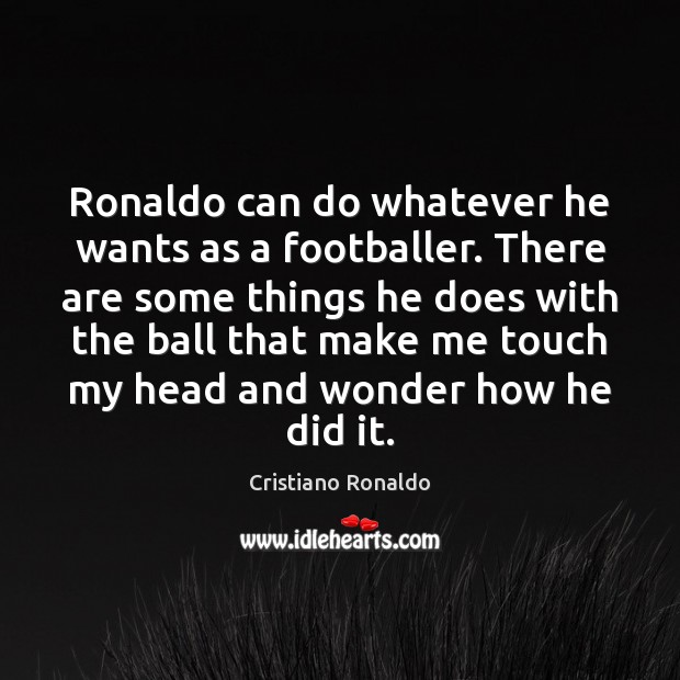 Ronaldo can do whatever he wants as a footballer. There are some Cristiano Ronaldo Picture Quote