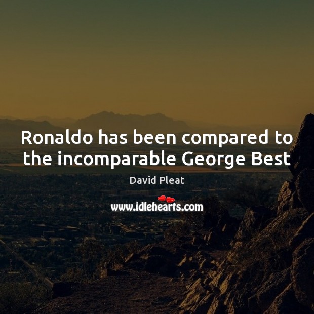 Ronaldo has been compared to the incomparable George Best David Pleat Picture Quote