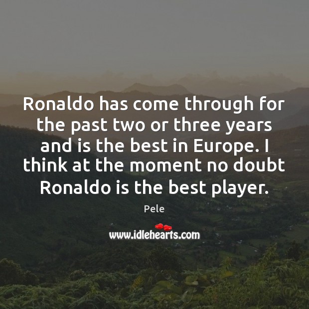 Ronaldo has come through for the past two or three years and Pele Picture Quote