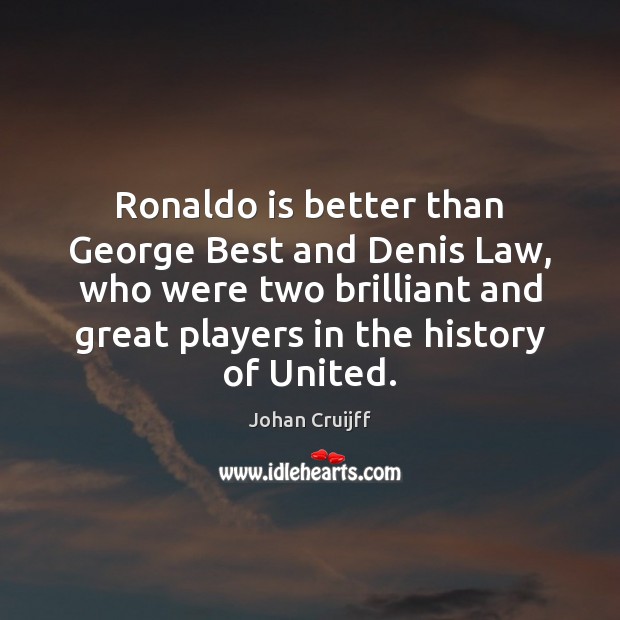 Ronaldo is better than George Best and Denis Law, who were two Johan Cruijff Picture Quote