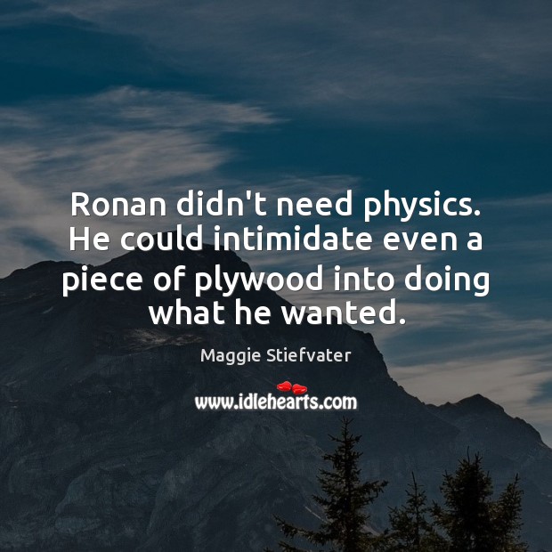 Ronan didn’t need physics. He could intimidate even a piece of plywood Image