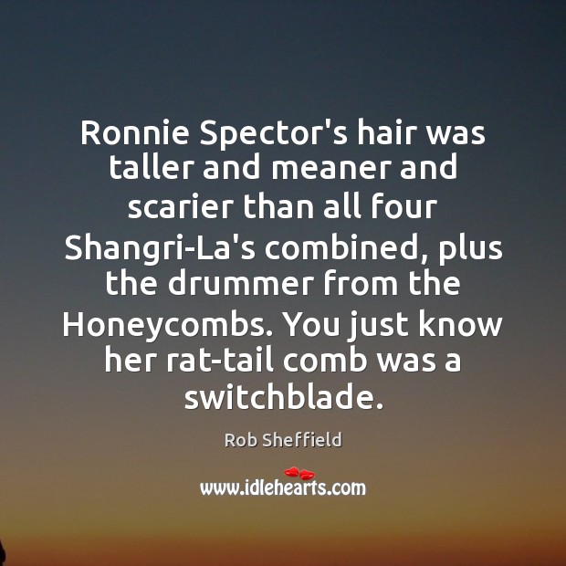 Ronnie Spector’s hair was taller and meaner and scarier than all four 