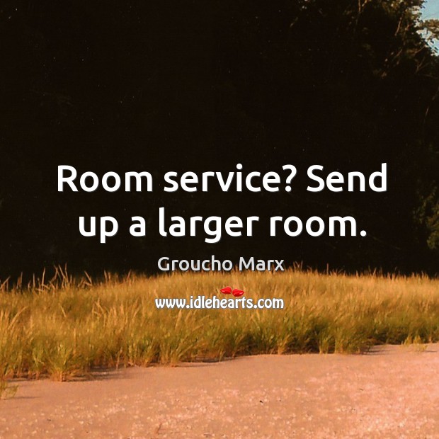 Room service? send up a larger room. Groucho Marx Picture Quote