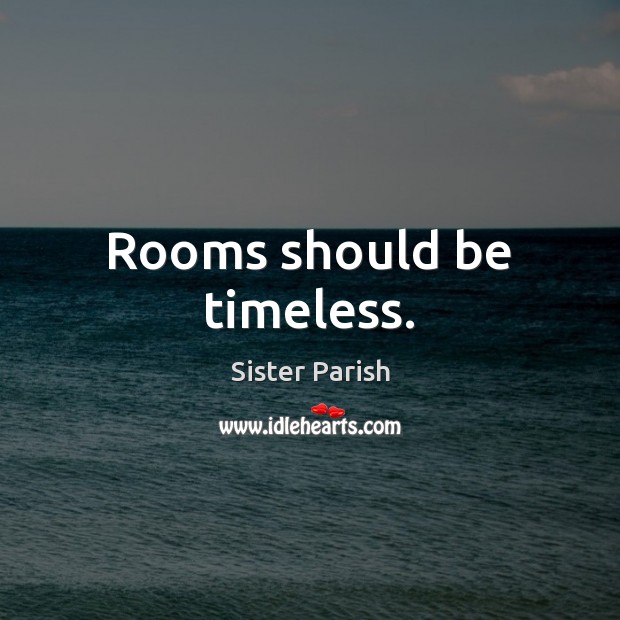 Rooms should be timeless. Sister Parish Picture Quote