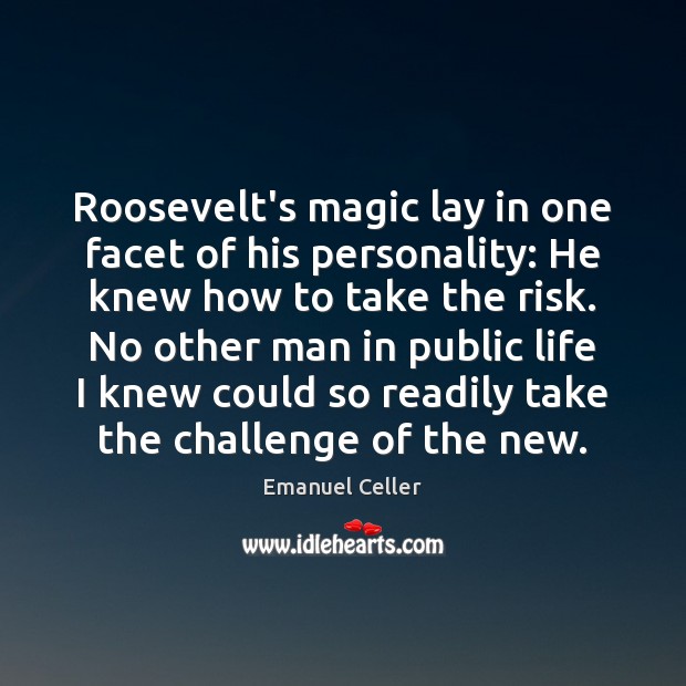Roosevelt’s magic lay in one facet of his personality: He knew how Emanuel Celler Picture Quote