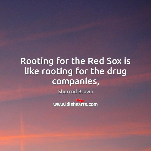 Rooting for the Red Sox is like rooting for the drug companies, Image