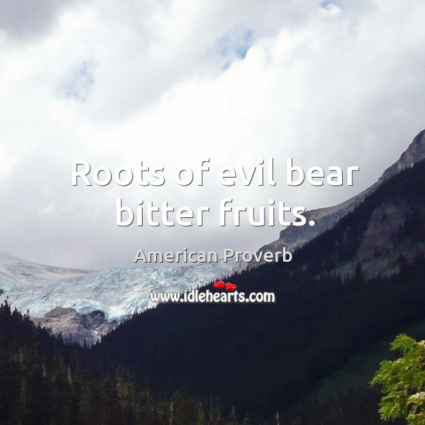 Roots of evil bear bitter fruits. American Proverbs Image