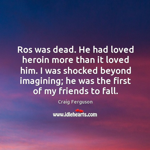 Ros was dead. He had loved heroin more than it loved him. Image