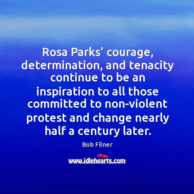 Rosa parks’ courage, determination, and tenacity continue Bob Filner Picture Quote