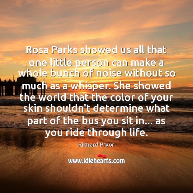Rosa Parks showed us all that one little person can make a Richard Pryor Picture Quote
