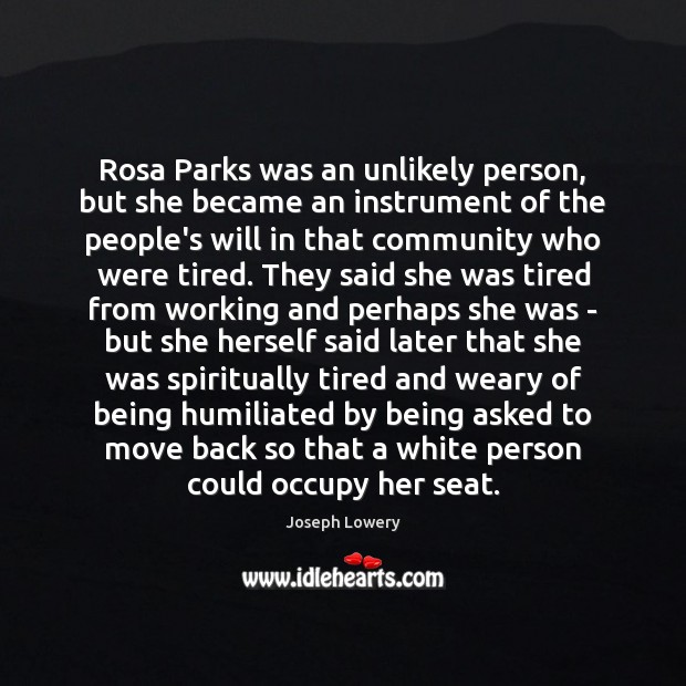 Rosa Parks was an unlikely person, but she became an instrument of Joseph Lowery Picture Quote