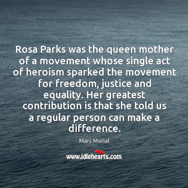 Rosa parks was the queen mother of a movement whose single act of heroism sparked the movement for freedom Marc Morial Picture Quote