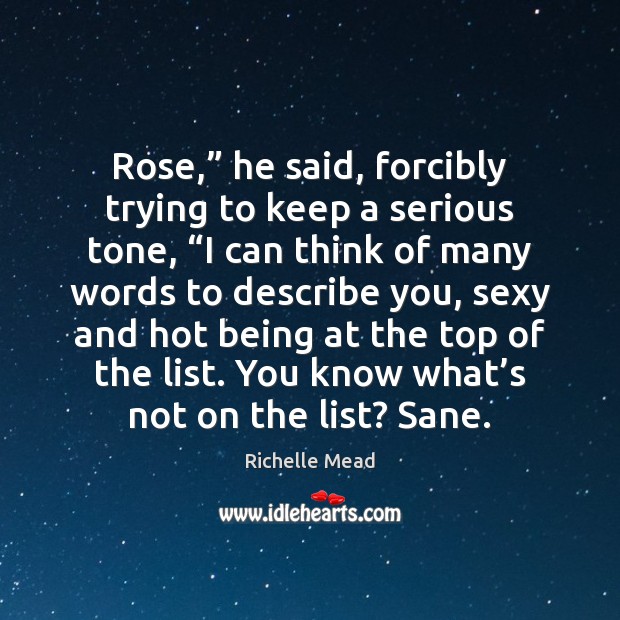 Rose,” he said, forcibly trying to keep a serious tone, “I can Image