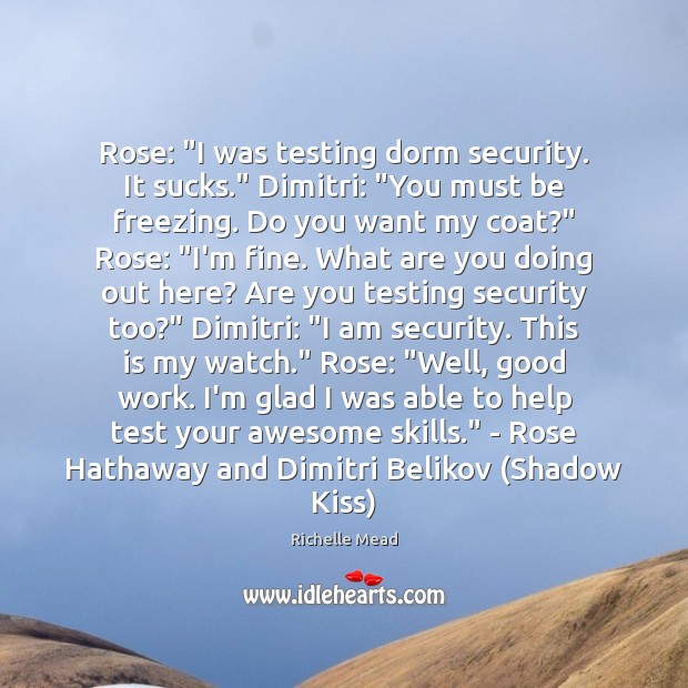 Rose: “I was testing dorm security. It sucks.” Dimitri: “You must be Image