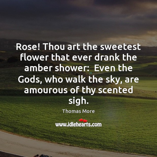 Rose! Thou art the sweetest flower that ever drank the amber shower: Image