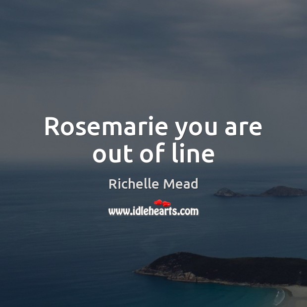 Rosemarie you are out of line Image