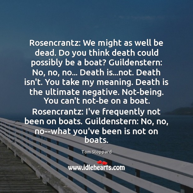 Rosencrantz: We might as well be dead. Do you think death could Tom Stoppard Picture Quote