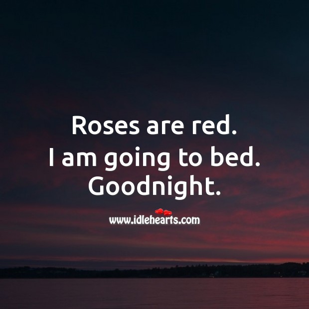 Roses are red. I am going to bed. Goodnight. Good Night Quotes Image