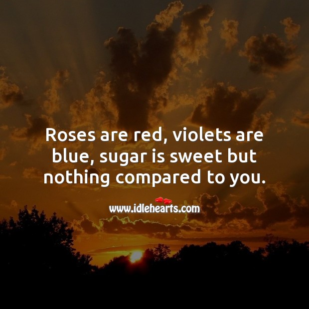 Roses are red, violets are blue, sugar is sweet but nothing compared to you. Flirt Messages Image