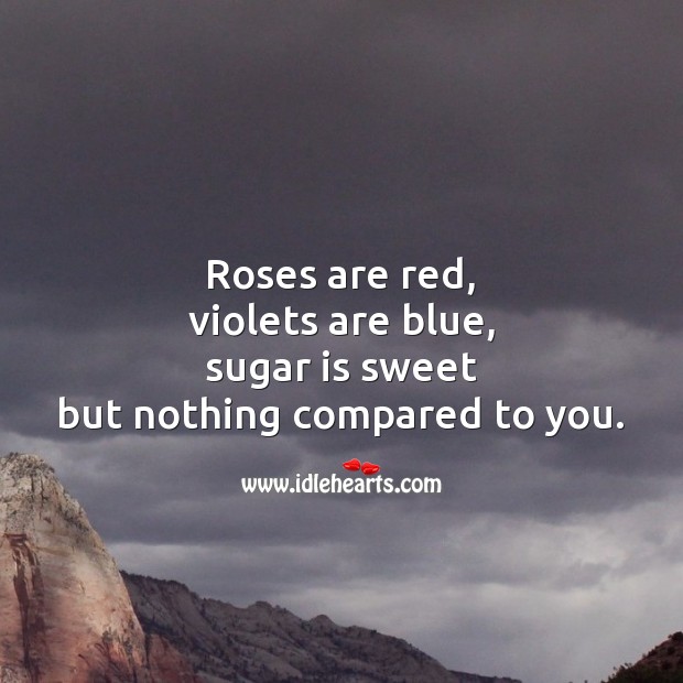 Roses are red, violets are blue, sugar is sweet but nothing like you. Romantic Quotes Image