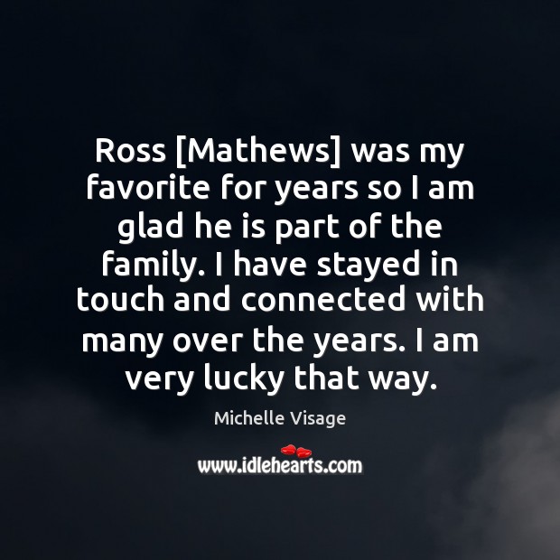 Ross [Mathews] was my favorite for years so I am glad he Michelle Visage Picture Quote